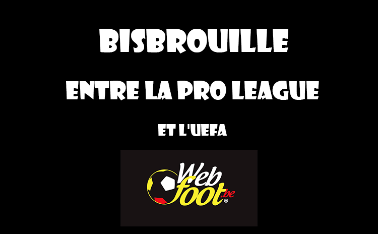 Bisbrouille entre la Pro League et l'UEFA Bisbrouille entre la Pro League et l'UEFA